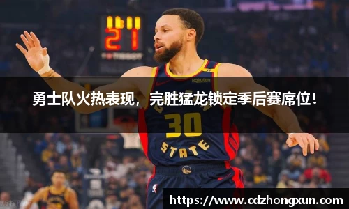 勇士队火热表现，完胜猛龙锁定季后赛席位！