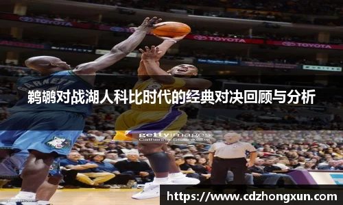 鹈鹕对战湖人科比时代的经典对决回顾与分析